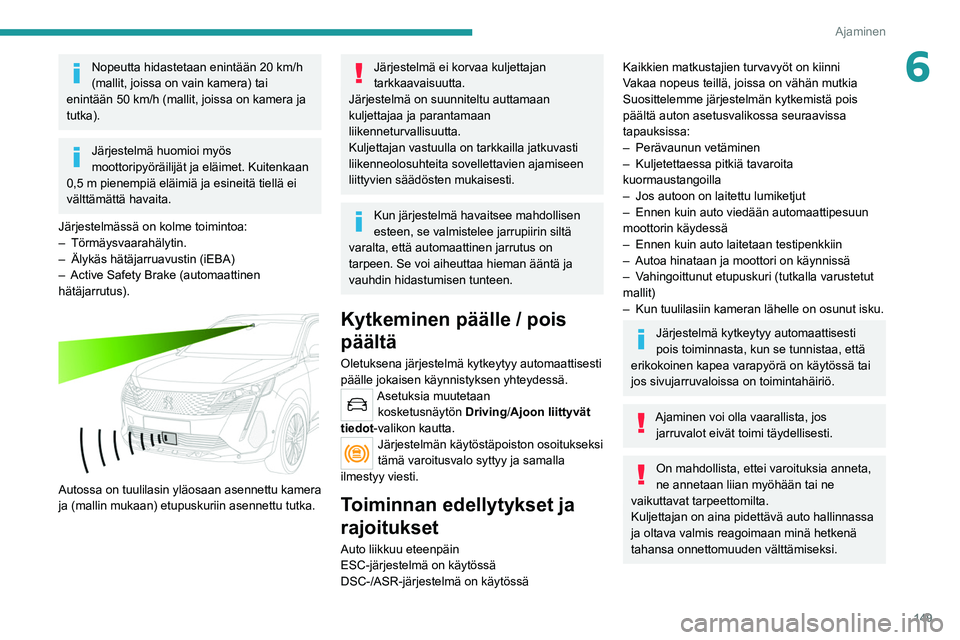 PEUGEOT 3008 2022 Omistajan Käsikirja (in Finnish) 149
Ajaminen
6Nopeutta hidastetaan enintään 20 km/h
(mallit, joissa on vain kamera) tai
enintään 50 km/h (mallit, joissa on kamera ja
tutka).
Järjestelmä huomioi myös
moottoripyöräilijät PEUGEOT 3008 2022 Omistajan Käsikirja (in Finnish) 149
Ajaminen
6Nopeutta hidastetaan enintään 20 km/h
(mallit, joissa on vain kamera) tai
enintään 50 km/h (mallit, joissa on kamera ja
tutka).
Järjestelmä huomioi myös
moottoripyöräilijät