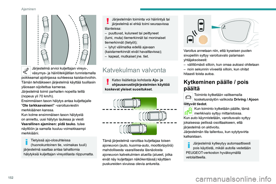 PEUGEOT 3008 2022 Omistajan Käsikirja (in Finnish) 152
Ajaminen
Käyttöolosuhteet
– Kaikki ajoneuvot ajavat samaan suuntaan ja
vierekkäisillä kaistoilla.
– Ajonopeuden on oltava 12–140 km/h.
– Ajonopeuden eron on alle 10 km/h, kun ohitat PEUGEOT 3008 2022 Omistajan Käsikirja (in Finnish) 152
Ajaminen
Käyttöolosuhteet
– Kaikki ajoneuvot ajavat samaan suuntaan ja
vierekkäisillä kaistoilla.
– Ajonopeuden on oltava 12–140 km/h.
– Ajonopeuden eron on alle 10 km/h, kun ohitat