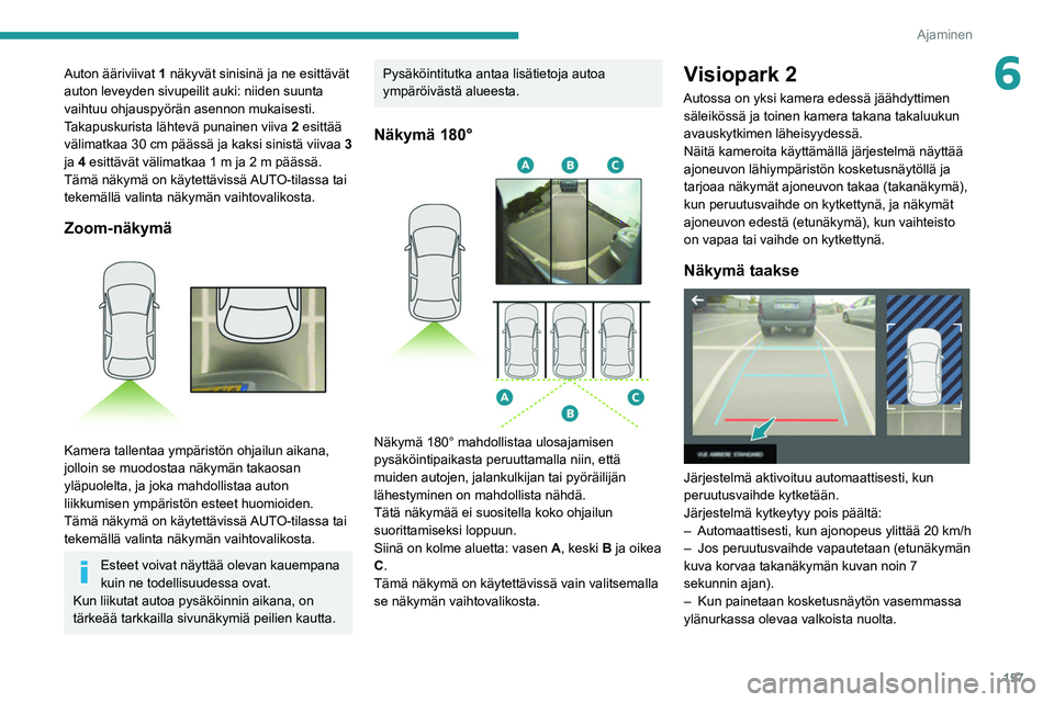 PEUGEOT 3008 2022 Omistajan Käsikirja (in Finnish) 157
Ajaminen
6Auton ääriviivat 1 näkyvät sinisinä ja ne esittävät
auton leveyden sivupeilit auki: niiden suunta
vaihtuu ohjauspyörän asennon mukaisesti.
Takapuskurista lähtevä punainen vi PEUGEOT 3008 2022 Omistajan Käsikirja (in Finnish) 157
Ajaminen
6Auton ääriviivat 1 näkyvät sinisinä ja ne esittävät
auton leveyden sivupeilit auki: niiden suunta
vaihtuu ohjauspyörän asennon mukaisesti.
Takapuskurista lähtevä punainen vi