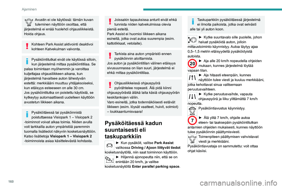 PEUGEOT 3008 2022 Omistajan Käsikirja (in Finnish) 160
Ajaminen
Avustus vinoruutuun pysäköitäessä
► Kun pysäköit, valitse Park Assist
valikossa Driving / Ajoon liittyvät tiedot
kosketusnäytöllä, niin saat toiminnon käyttöön PEUGEOT 3008 2022 Omistajan Käsikirja (in Finnish) 160
Ajaminen
Avustus vinoruutuun pysäköitäessä
► Kun pysäköit, valitse Park Assist
valikossa Driving / Ajoon liittyvät tiedot
kosketusnäytöllä, niin saat toiminnon käyttöön