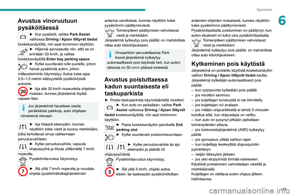 PEUGEOT 3008 2022 Omistajan Käsikirja (in Finnish) 161
Ajaminen
6Avustus vinoruutuun pysäköitäessä
► Kun pysäköit, valitse Park Assist
valikossa Driving / Ajoon liittyvät tiedot
kosketusnäytöllä, niin saat toiminnon käyttö PEUGEOT 3008 2022 Omistajan Käsikirja (in Finnish) 161
Ajaminen
6Avustus vinoruutuun pysäköitäessä
► Kun pysäköit, valitse Park Assist
valikossa Driving / Ajoon liittyvät tiedot
kosketusnäytöllä, niin saat toiminnon käyttö