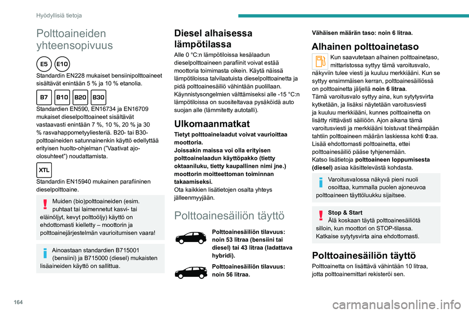 PEUGEOT 3008 2022 Omistajan Käsikirja (in Finnish) 164
Hyödyllisiä tietoja
Polttoaineiden
yhteensopivuus
Standardin EN228 mukaiset bensiinipolttoaineet
sisältävät enintään 5 % ja 10 % etanolia.
Standardien EN590, EN16734 ja EN16709
muk PEUGEOT 3008 2022 Omistajan Käsikirja (in Finnish) 164
Hyödyllisiä tietoja
Polttoaineiden
yhteensopivuus
Standardin EN228 mukaiset bensiinipolttoaineet
sisältävät enintään 5 % ja 10 % etanolia.
Standardien EN590, EN16734 ja EN16709
muk