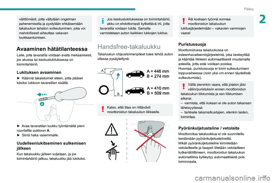 PEUGEOT 3008 2022 Omistajan Käsikirja (in Finnish) 33
Pääsy
2välittömästi, jotta vältytään ongelman
pahenemiselta ja pystytään ehkäisemään
takaluukun tahaton sulkeutuminen, joka voi
mahdollisesti aiheuttaa vakavan
loukkaantumisen.
Av PEUGEOT 3008 2022 Omistajan Käsikirja (in Finnish) 33
Pääsy
2välittömästi, jotta vältytään ongelman
pahenemiselta ja pystytään ehkäisemään
takaluukun tahaton sulkeutuminen, joka voi
mahdollisesti aiheuttaa vakavan
loukkaantumisen.
Av