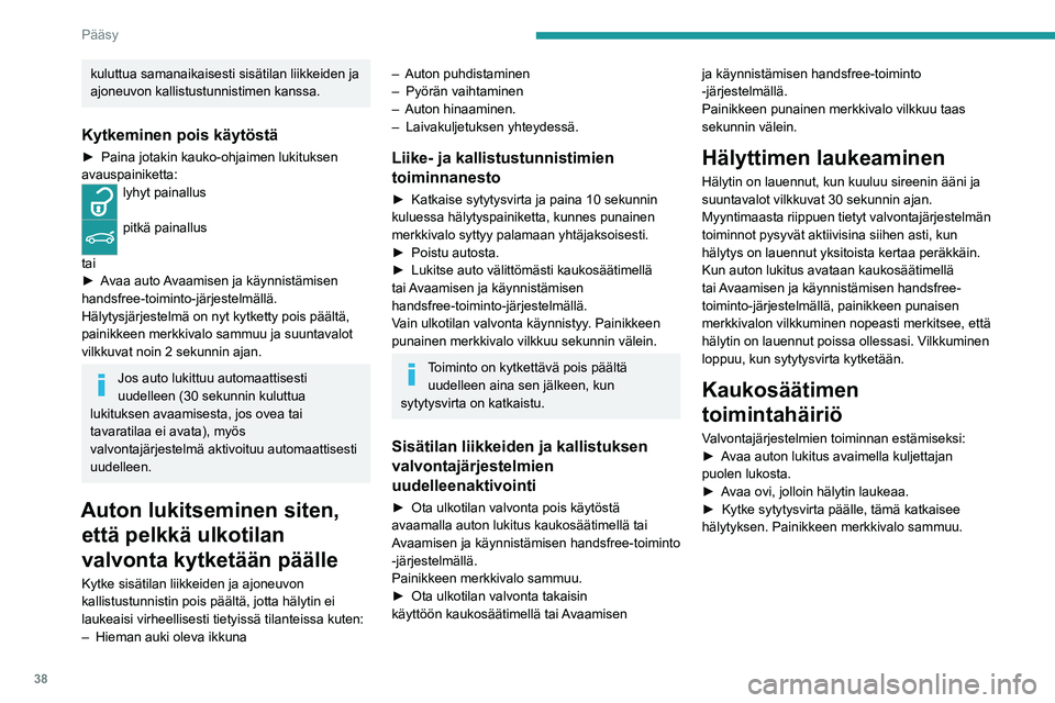 PEUGEOT 3008 2022 Omistajan Käsikirja (in Finnish) 38
Pääsy
kuluttua samanaikaisesti sisätilan liikkeiden ja
ajoneuvon kallistustunnistimen kanssa.
Kytkeminen pois käytöstä
►  Paina jotakin kauko-ohjaimen lukituksen avauspainiketta PEUGEOT 3008 2022 Omistajan Käsikirja (in Finnish) 38
Pääsy
kuluttua samanaikaisesti sisätilan liikkeiden ja
ajoneuvon kallistustunnistimen kanssa.
Kytkeminen pois käytöstä
►  Paina jotakin kauko-ohjaimen lukituksen avauspainiketta