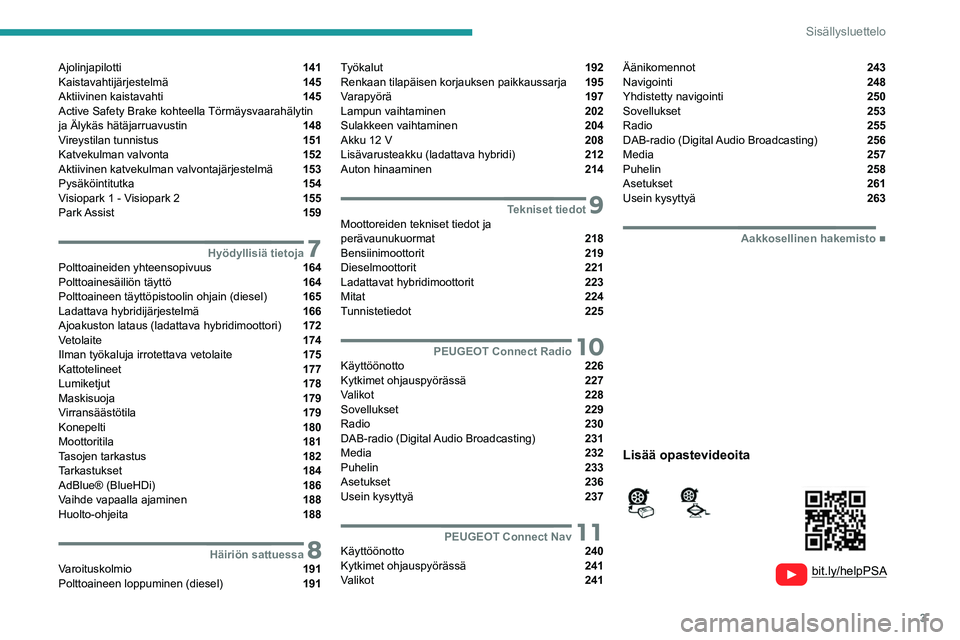 PEUGEOT 3008 2022  Omistajan Käsikirja (in Finnish) 3
Sisällysluettelo
  
  
 
 
 
 
Ajolinjapilotti  141
Kaistavahtijärjestelmä  145
Aktiivinen kaistavahti  145
Active Safety Brake kohteella Törmäysvaarahälytin 
ja Älykäs hätäjarruavustin 
 
