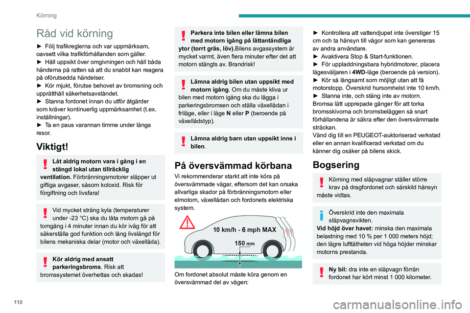 PEUGEOT 3008 2022 Bruksanvisningar (in Swedish) 11 0
Körning
Råd vid körning
► Följ trafikreglerna och var uppmärksam,
oavsett vilka trafikförhållanden som gäller .
►
Håll uppsikt över omgivningen och håll båda
händerna på rat PEUGEOT 3008 2022 Bruksanvisningar (in Swedish) 11 0
Körning
Råd vid körning
► Följ trafikreglerna och var uppmärksam,
oavsett vilka trafikförhållanden som gäller .
►
Håll uppsikt över omgivningen och håll båda
händerna på rat