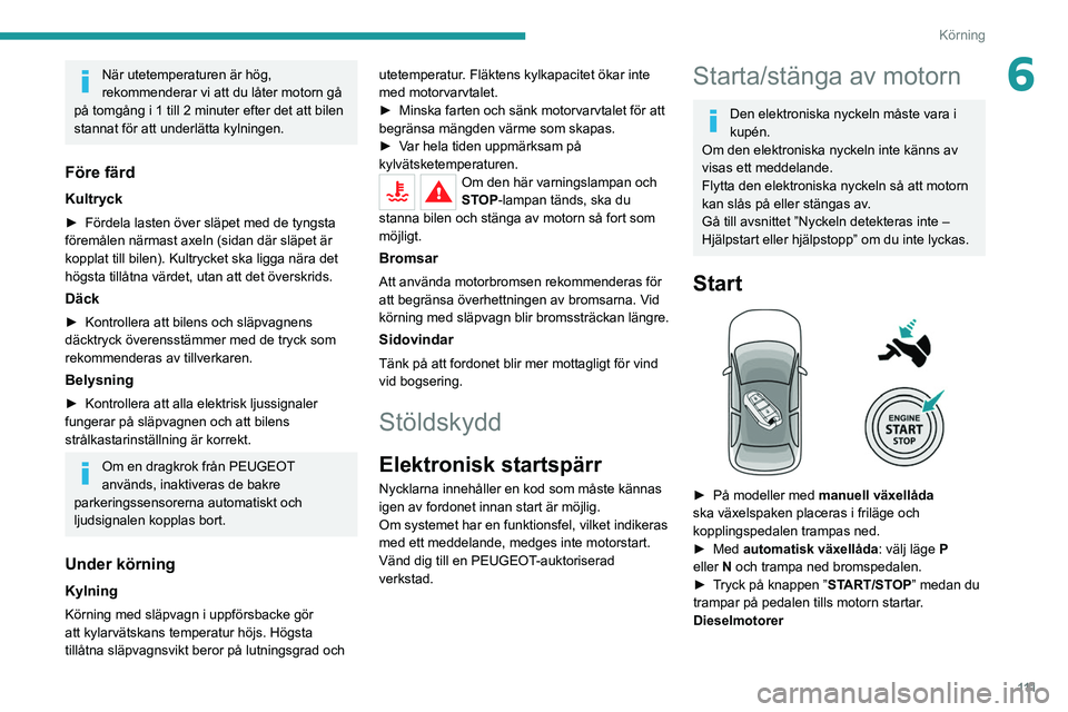 PEUGEOT 3008 2022 Bruksanvisningar (in Swedish) 111
Körning
6När utetemperaturen är hög,
rekommenderar vi att du låter motorn gå
på tomgång i 1 till 2 minuter efter det att bilen
stannat för att underlätta kylningen.
Före färd
Kultry PEUGEOT 3008 2022 Bruksanvisningar (in Swedish) 111
Körning
6När utetemperaturen är hög,
rekommenderar vi att du låter motorn gå
på tomgång i 1 till 2 minuter efter det att bilen
stannat för att underlätta kylningen.
Före färd
Kultry