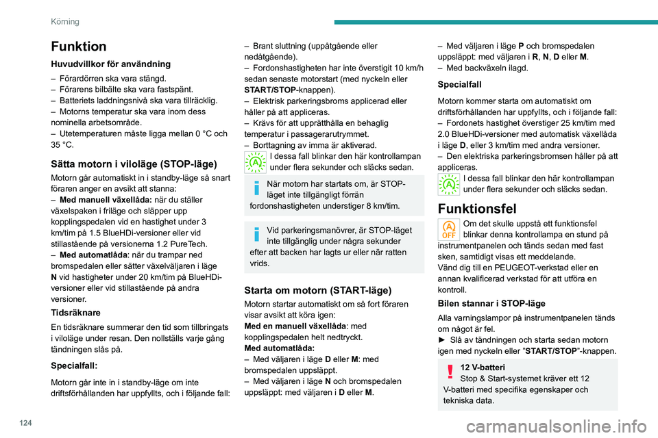PEUGEOT 3008 2022  Bruksanvisningar (in Swedish) 124
Körning
Funktion
Huvudvillkor för användning
– Förardörren ska vara stängd.
–  Förarens bilbälte ska vara fastspänt.
–
 
Batteriets laddningsnivå ska vara tillräcklig.
–

 
Moto