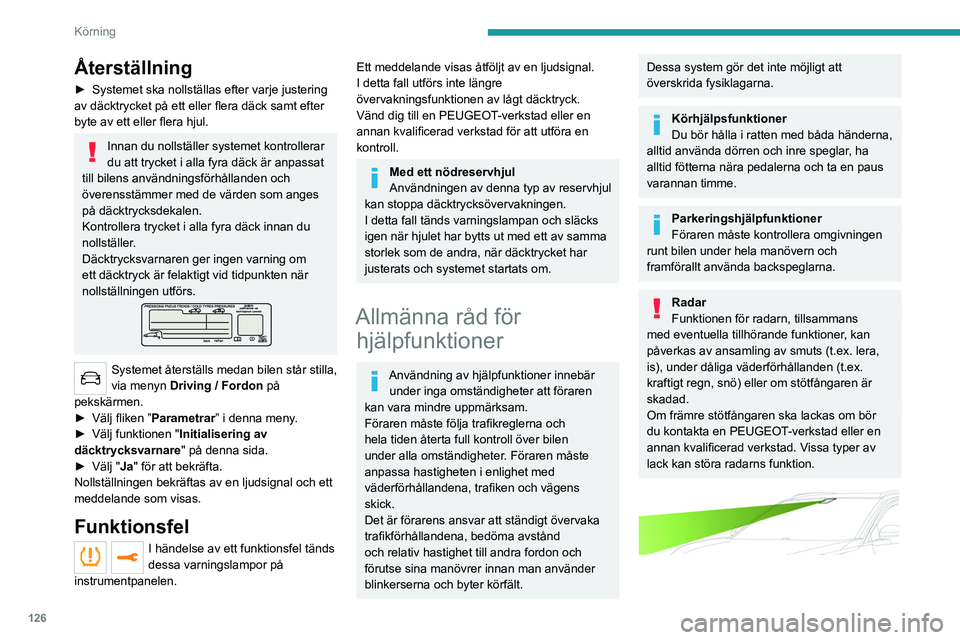 PEUGEOT 3008 2022  Bruksanvisningar (in Swedish) 126
Körning
Återställning
► Systemet ska nollställas efter varje justering 
av däcktrycket på ett eller flera däck samt efter 
byte av ett eller flera hjul.
Innan du nollställer systemet kon
