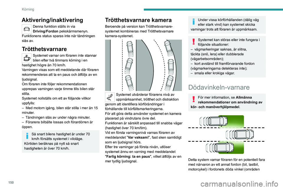 PEUGEOT 3008 2022 Bruksanvisningar (in Swedish) 150
Körning
Aktivering/inaktivering
Denna funktion ställs in via
Driving/Fordon pekskärmsmenyn.
Funktionens status sparas inte när tändningen
slås av.
Trötthetsvarnare
Systemet varnar om för PEUGEOT 3008 2022 Bruksanvisningar (in Swedish) 150
Körning
Aktivering/inaktivering
Denna funktion ställs in via
Driving/Fordon pekskärmsmenyn.
Funktionens status sparas inte när tändningen
slås av.
Trötthetsvarnare
Systemet varnar om för