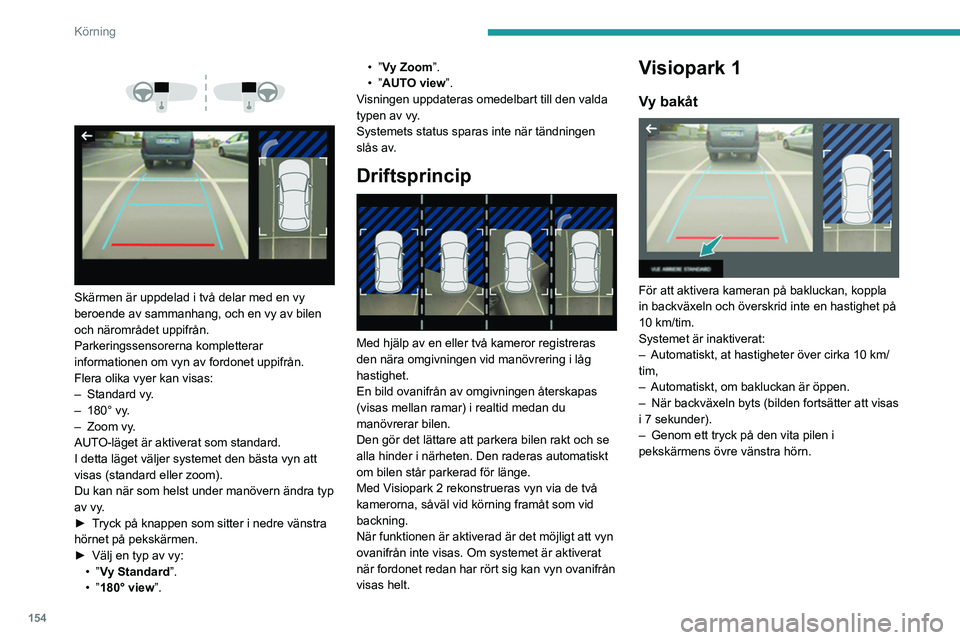 PEUGEOT 3008 2022 Bruksanvisningar (in Swedish) 154
Körning
Skärmen är uppdelad i två delar med en vy
beroende av sammanhang, och en vy av bilen
och närområdet uppifrån.
Parkeringssensorerna kompletterar
informationen om vyn av fo PEUGEOT 3008 2022 Bruksanvisningar (in Swedish) 154
Körning
Skärmen är uppdelad i två delar med en vy
beroende av sammanhang, och en vy av bilen
och närområdet uppifrån.
Parkeringssensorerna kompletterar
informationen om vyn av fo