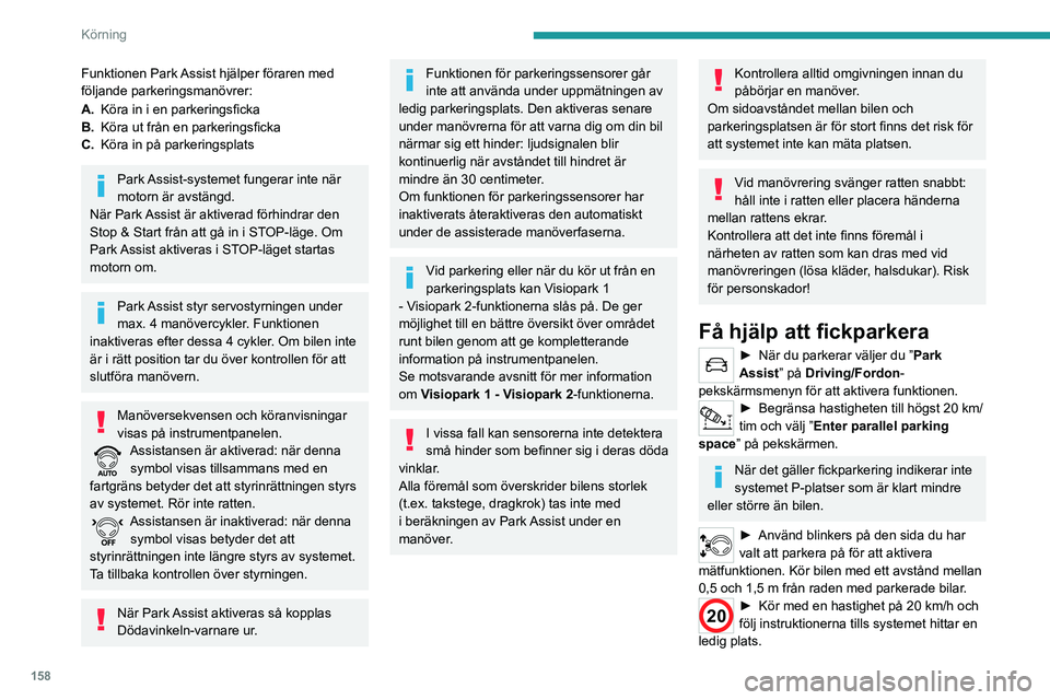 PEUGEOT 3008 2022 Bruksanvisningar (in Swedish) 158
Körning
Funktionen Park Assist hjälper föraren med
följande parkeringsmanövrer:
A.Köra in i en parkeringsficka
B. Köra ut från en parkeringsficka
C. Köra in på parkeringsplats
Park Assi PEUGEOT 3008 2022 Bruksanvisningar (in Swedish) 158
Körning
Funktionen Park Assist hjälper föraren med
följande parkeringsmanövrer:
A.Köra in i en parkeringsficka
B. Köra ut från en parkeringsficka
C. Köra in på parkeringsplats
Park Assi