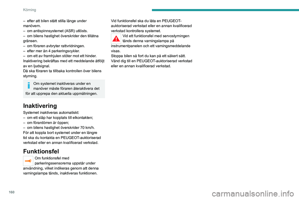 PEUGEOT 3008 2022 Bruksanvisningar (in Swedish) 160
Körning
– efter att bilen stått stilla länge under
manövern.
–
om antispinnsystemet (ASR) utlösts.
–
om bilens hastighet överskrider den tillåtna
gränsen.
–
om föraren a PEUGEOT 3008 2022 Bruksanvisningar (in Swedish) 160
Körning
– efter att bilen stått stilla länge under
manövern.
–
om antispinnsystemet (ASR) utlösts.
–
om bilens hastighet överskrider den tillåtna
gränsen.
–
om föraren a