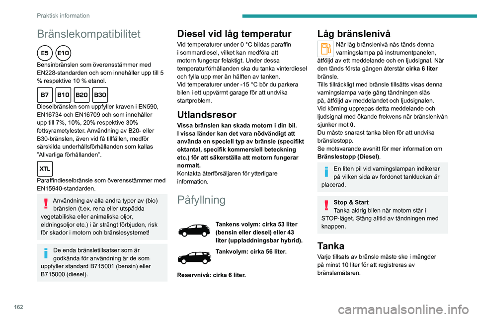 PEUGEOT 3008 2022 Bruksanvisningar (in Swedish) 162
Praktisk information
Bränslekompatibilitet
Bensinbränslen som överensstämmer med
EN228-standarden och som innehåller upp till 5
% respektive 10 % etanol.
Dieselbränslen som uppfyller PEUGEOT 3008 2022 Bruksanvisningar (in Swedish) 162
Praktisk information
Bränslekompatibilitet
Bensinbränslen som överensstämmer med
EN228-standarden och som innehåller upp till 5
% respektive 10 % etanol.
Dieselbränslen som uppfyller