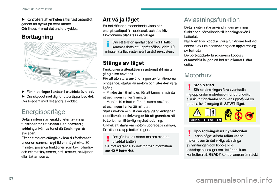 PEUGEOT 3008 2022 Bruksanvisningar (in Swedish) 178
Praktisk information
på instrumentpanelen och vänta fyra minuter
– risk för allvarlig personskada!
Placeringen av det invändiga reglaget
förhindrar att motorhuven öppnas så
länge vän PEUGEOT 3008 2022 Bruksanvisningar (in Swedish) 178
Praktisk information
på instrumentpanelen och vänta fyra minuter
– risk för allvarlig personskada!
Placeringen av det invändiga reglaget
förhindrar att motorhuven öppnas så
länge vän