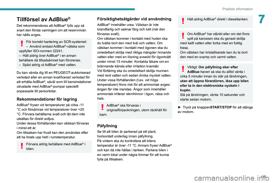 PEUGEOT 3008 2022 Bruksanvisningar (in Swedish) 185
Praktisk information
7Tillförsel av AdBlue®
Det rekommenderas att AdBlue® fylls upp så
snart den första varningen om att reservnivån
har nåtts avges.
För korrekt hantering av SCR-systeme PEUGEOT 3008 2022 Bruksanvisningar (in Swedish) 185
Praktisk information
7Tillförsel av AdBlue®
Det rekommenderas att AdBlue® fylls upp så
snart den första varningen om att reservnivån
har nåtts avges.
För korrekt hantering av SCR-systeme