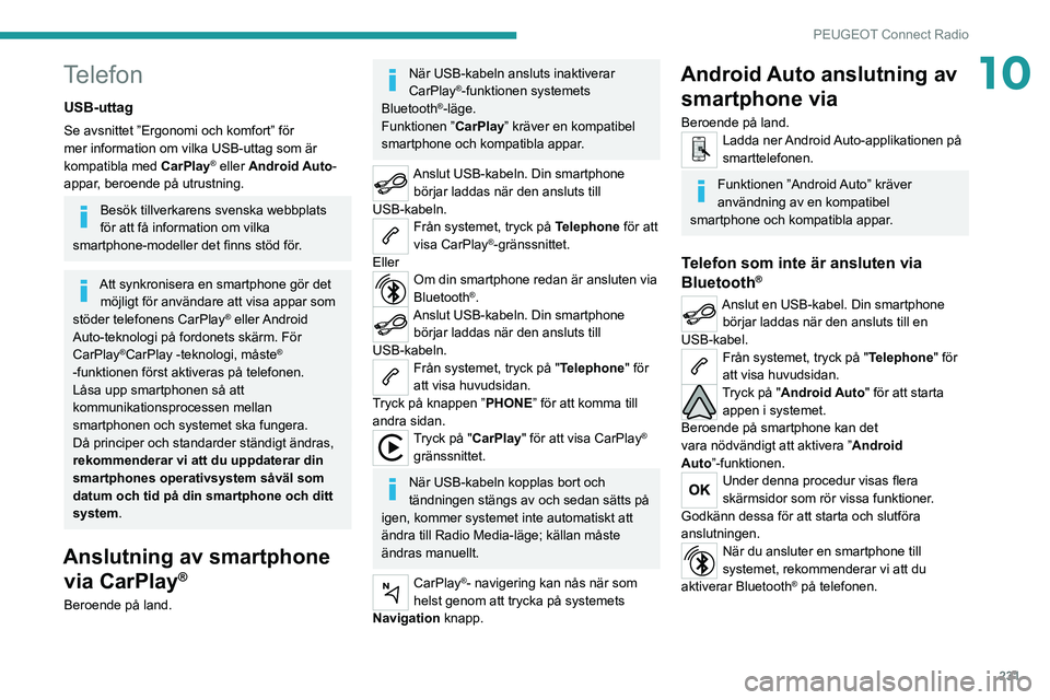 PEUGEOT 3008 2022 Bruksanvisningar (in Swedish) 231
PEUGEOT Connect Radio
10Telefon
USB-uttag
Se avsnittet ”Ergonomi och komfort” för
mer information om vilka USB-uttag som är
kompatibla med CarPlay
® eller Android Auto-
appar, beroende p PEUGEOT 3008 2022 Bruksanvisningar (in Swedish) 231
PEUGEOT Connect Radio
10Telefon
USB-uttag
Se avsnittet ”Ergonomi och komfort” för
mer information om vilka USB-uttag som är
kompatibla med CarPlay
® eller Android Auto-
appar, beroende p