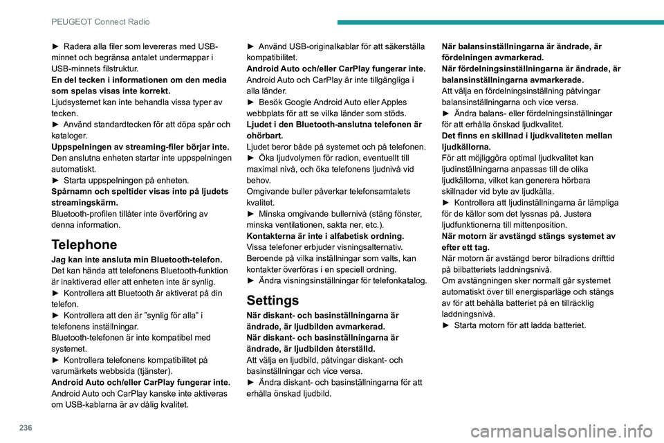 PEUGEOT 3008 2022 Bruksanvisningar (in Swedish) 236
PEUGEOT Connect Radio
► Radera alla filer som levereras med USB-
minnet och begränsa antalet undermappar i
USB-minnets filstruktur
.
En del tecken i informationen om den media
som spelas vis PEUGEOT 3008 2022 Bruksanvisningar (in Swedish) 236
PEUGEOT Connect Radio
► Radera alla filer som levereras med USB-
minnet och begränsa antalet undermappar i
USB-minnets filstruktur
.
En del tecken i informationen om den media
som spelas vis