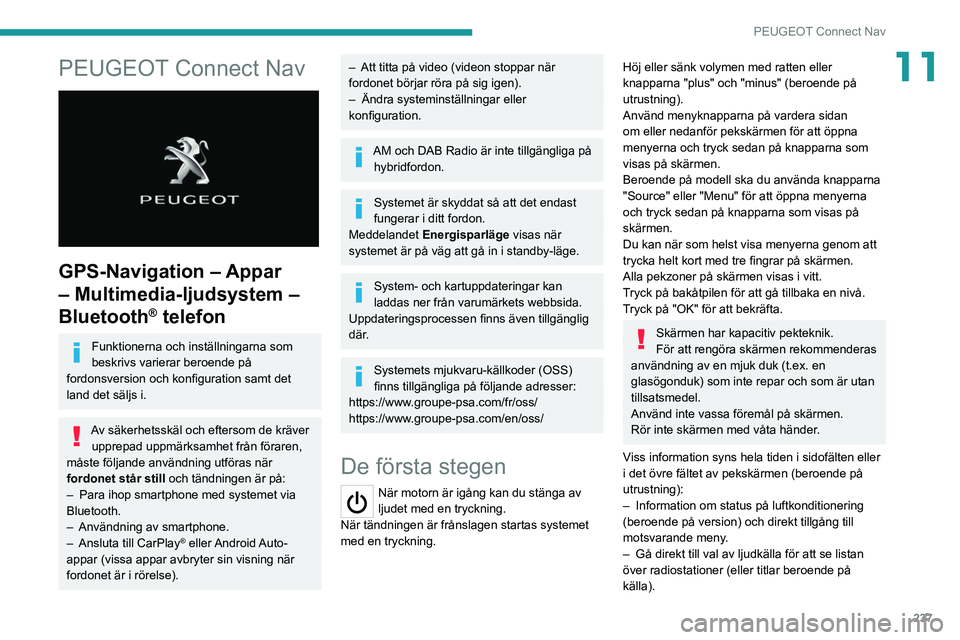 PEUGEOT 3008 2022 Bruksanvisningar (in Swedish) 237
PEUGEOT Connect Nav
11PEUGEOT Connect Nav
GPS-Navigation – Appar
– Multimedia-ljudsystem –
Bluetooth
® telefon
Funktionerna och inställningarna som
beskrivs varierar beroende på
fo PEUGEOT 3008 2022 Bruksanvisningar (in Swedish) 237
PEUGEOT Connect Nav
11PEUGEOT Connect Nav
GPS-Navigation – Appar
– Multimedia-ljudsystem –
Bluetooth
® telefon
Funktionerna och inställningarna som
beskrivs varierar beroende på
fo