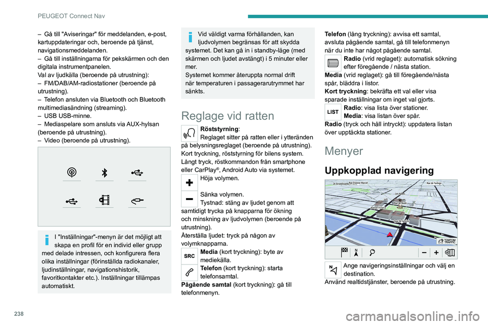 PEUGEOT 3008 2022 Bruksanvisningar (in Swedish) 238
PEUGEOT Connect Nav
Applikationer
Kör vissa applikationer från en
smartphone ansluten via CarPlay® eller
Android Auto.
Kontrollera status på Bluetooth
® och Wi-Fi
anslutningar.
Radio Me PEUGEOT 3008 2022 Bruksanvisningar (in Swedish) 238
PEUGEOT Connect Nav
Applikationer
Kör vissa applikationer från en
smartphone ansluten via CarPlay® eller
Android Auto.
Kontrollera status på Bluetooth
® och Wi-Fi
anslutningar.
Radio Me