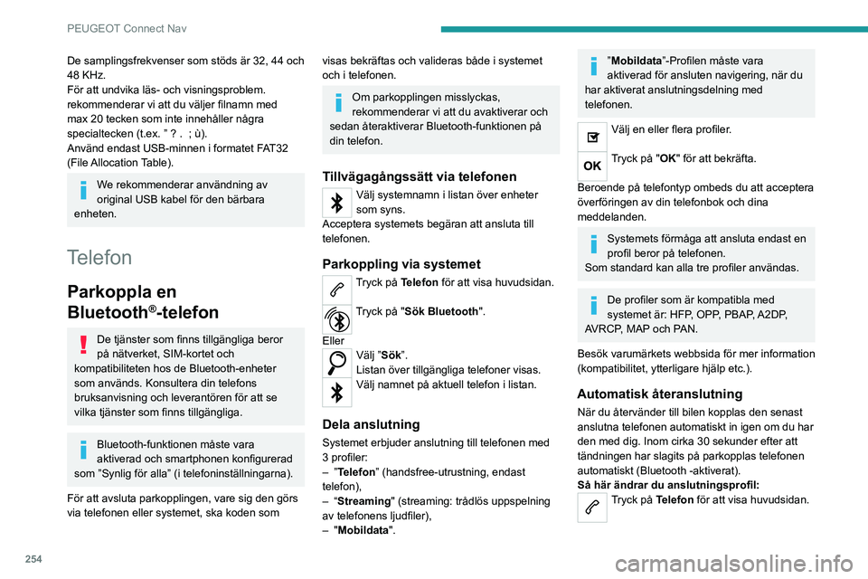 PEUGEOT 3008 2022  Bruksanvisningar (in Swedish) 254
PEUGEOT Connect Nav
Tryck på knappen "ALTERNATIV" för att komma 
åt den sekundära sidan.
Välj "Bluetooth-anslutning" för att visa 
listan över parkopplade enheter.
Tryck på