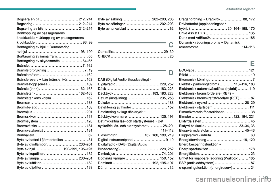 PEUGEOT 3008 2022 Bruksanvisningar (in Swedish) 263
Alfabetiskt register
Bogsera en bil 212, 214
Bogsering
212–214
Bogsering av bilen
212–214
Bortkoppling av passagerarens
krockkudde ~ Urkoppling av passagerarens
krockkudde
PEUGEOT 3008 2022 Bruksanvisningar (in Swedish) 263
Alfabetiskt register
Bogsera en bil 212, 214
Bogsering
212–214
Bogsering av bilen
212–214
Bortkoppling av passagerarens
krockkudde ~ Urkoppling av passagerarens
krockkudde