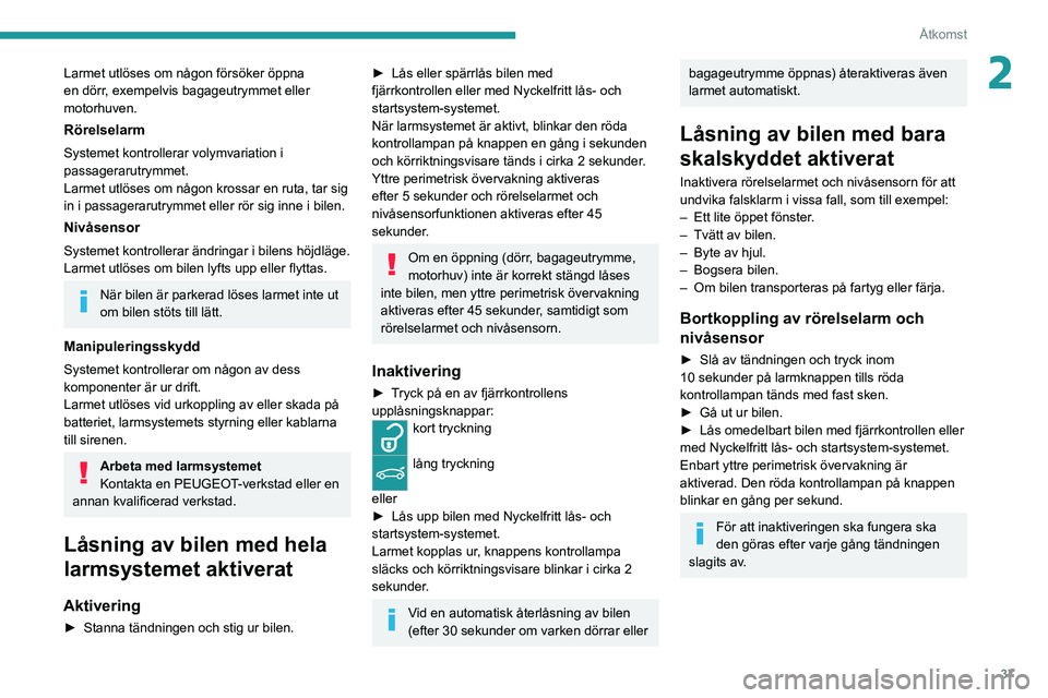PEUGEOT 3008 2022 Bruksanvisningar (in Swedish) 37
Åtkomst
2Larmet utlöses om någon försöker öppna
en dörr, exempelvis bagageutrymmet eller
motorhuven.
Rörelselarm
Systemet kontrollerar volymvariation i
passagerarutrymmet.
Larmet utlöse PEUGEOT 3008 2022 Bruksanvisningar (in Swedish) 37
Åtkomst
2Larmet utlöses om någon försöker öppna
en dörr, exempelvis bagageutrymmet eller
motorhuven.
Rörelselarm
Systemet kontrollerar volymvariation i
passagerarutrymmet.
Larmet utlöse