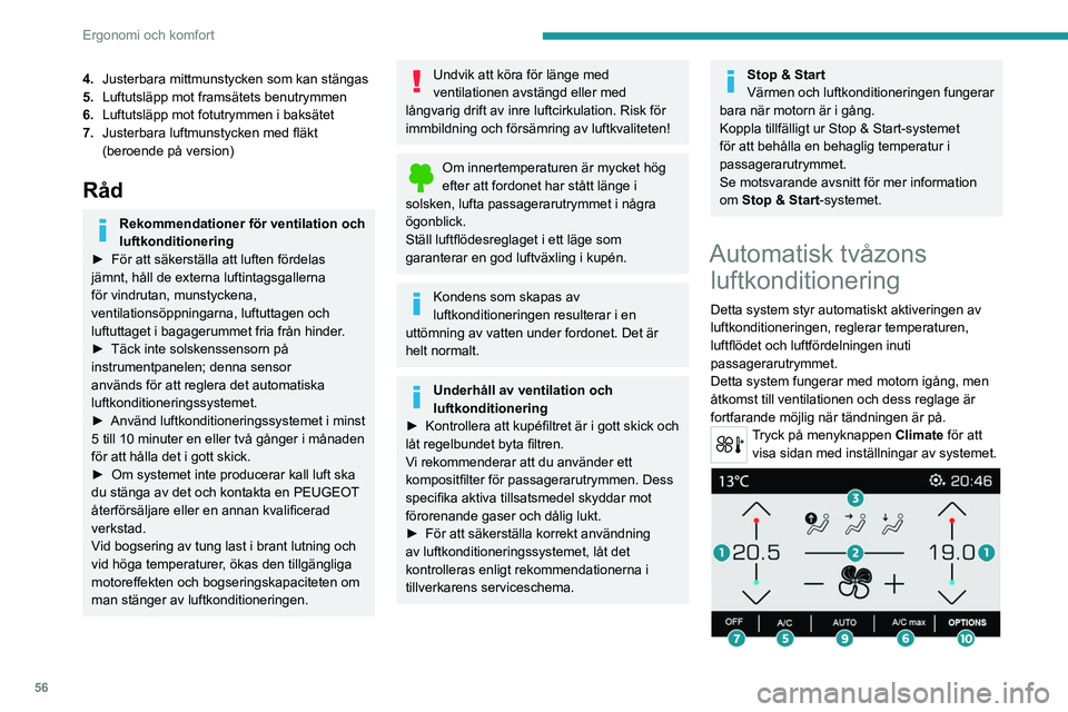 PEUGEOT 3008 2022 Bruksanvisningar (in Swedish) 56
Ergonomi och komfort
4.Justerbara mittmunstycken som kan stängas
5. Luftutsläpp mot framsätets benutrymmen
6. Luftutsläpp mot fotutrymmen i baksätet
7. Justerbara luftmunstycken med fläkt
(b PEUGEOT 3008 2022 Bruksanvisningar (in Swedish) 56
Ergonomi och komfort
4.Justerbara mittmunstycken som kan stängas
5. Luftutsläpp mot framsätets benutrymmen
6. Luftutsläpp mot fotutrymmen i baksätet
7. Justerbara luftmunstycken med fläkt
(b