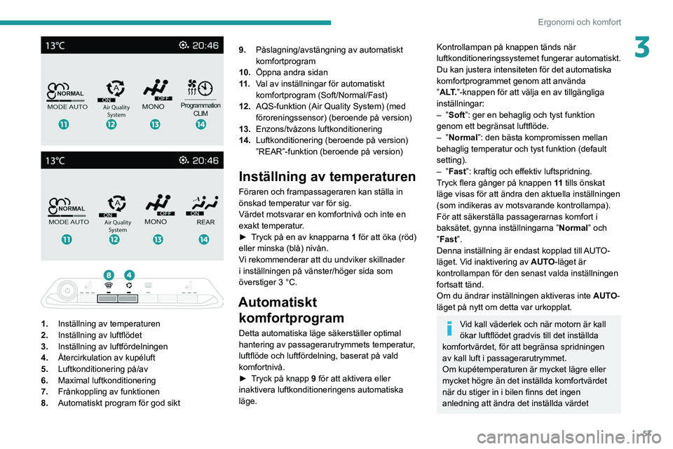 PEUGEOT 3008 2022 Bruksanvisningar (in Swedish) 57
Ergonomi och komfort
3
1. Inställning av temperaturen
2. Inställning av luftflödet
3. Inställning av luftfördelningen
4. Återcirkulation av kupéluft
5. Luftkonditionering på/av
6. PEUGEOT 3008 2022 Bruksanvisningar (in Swedish) 57
Ergonomi och komfort
3
1. Inställning av temperaturen
2. Inställning av luftflödet
3. Inställning av luftfördelningen
4. Återcirkulation av kupéluft
5. Luftkonditionering på/av
6.