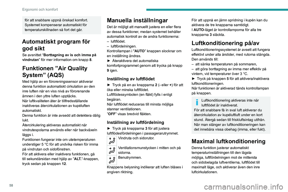 PEUGEOT 3008 2022 Bruksanvisningar (in Swedish) 58
Ergonomi och komfort
för att snabbare uppnå önskad komfort.
Systemet kompenserar automatiskt för
temperaturskillnaden så fort det går.
Automatiskt program för god sikt
Se avsnittet “Bort PEUGEOT 3008 2022 Bruksanvisningar (in Swedish) 58
Ergonomi och komfort
för att snabbare uppnå önskad komfort.
Systemet kompenserar automatiskt för
temperaturskillnaden så fort det går.
Automatiskt program för god sikt
Se avsnittet “Bort