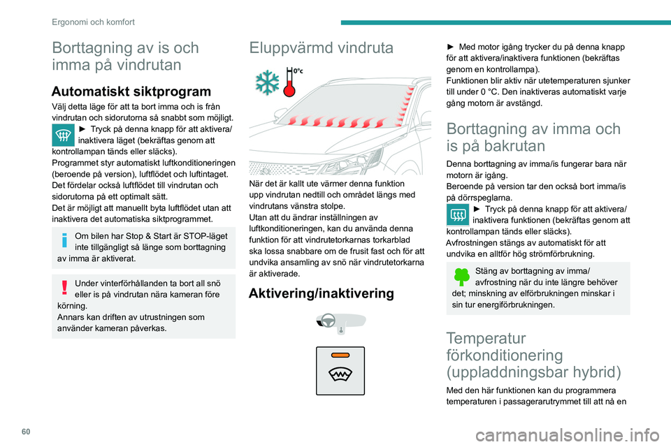 PEUGEOT 3008 2022 Bruksanvisningar (in Swedish) 60
Ergonomi och komfort
Borttagning av is och
imma på vindrutan
Automatiskt siktprogram
Välj detta läge för att ta bort imma och is från
vindrutan och sidorutorna så snabbt som möjligt.
► T PEUGEOT 3008 2022 Bruksanvisningar (in Swedish) 60
Ergonomi och komfort
Borttagning av is och
imma på vindrutan
Automatiskt siktprogram
Välj detta läge för att ta bort imma och is från
vindrutan och sidorutorna så snabbt som möjligt.
► T