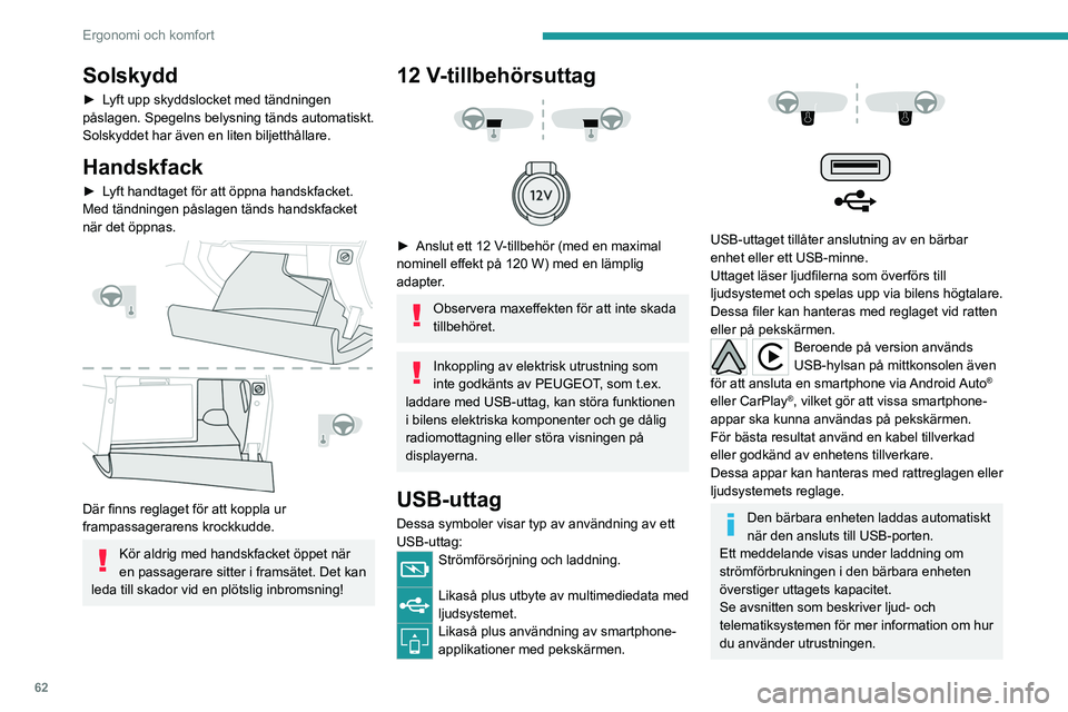PEUGEOT 3008 2022 Bruksanvisningar (in Swedish) 62
Ergonomi och komfort
Solskydd
► Lyft upp skyddslocket med tändningen
påslagen. Spegelns belysning tänds automatiskt.
Solskyddet har även en liten biljetthållare.
Handskfack
► Lyft handtag PEUGEOT 3008 2022 Bruksanvisningar (in Swedish) 62
Ergonomi och komfort
Solskydd
► Lyft upp skyddslocket med tändningen
påslagen. Spegelns belysning tänds automatiskt.
Solskyddet har även en liten biljetthållare.
Handskfack
► Lyft handtag