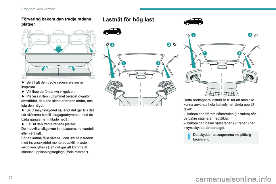 PEUGEOT 3008 2022  Bruksanvisningar (in Swedish) 70
Ergonomi och komfort
Förvaring bakom den tredje radens 
platser
 
 
► Se till att den tredje radens platser är 
ihopvikta.
►
 
V
 ik ihop de första två vikgolven.
►
 
Placera rullen i utr
