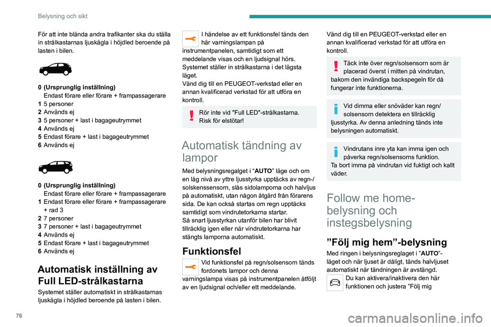 PEUGEOT 3008 2022 Bruksanvisningar (in Swedish) 76
Belysning och sikt
För att inte blända andra trafikanter ska du ställa
in strålkastarnas ljuskägla i höjdled beroende på
lasten i bilen.
0 (Ursprunglig inställning) Endast förare el PEUGEOT 3008 2022 Bruksanvisningar (in Swedish) 76
Belysning och sikt
För att inte blända andra trafikanter ska du ställa
in strålkastarnas ljuskägla i höjdled beroende på
lasten i bilen.
0 (Ursprunglig inställning) Endast förare el