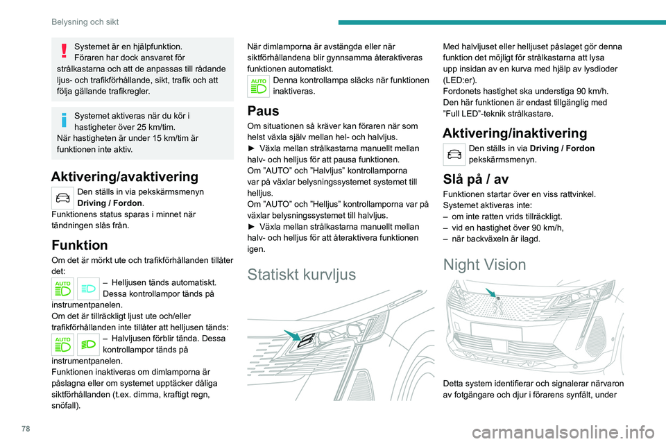 PEUGEOT 3008 2022 Bruksanvisningar (in Swedish) 78
Belysning och sikt
Systemet är en hjälpfunktion.
Föraren har dock ansvaret för
strålkastarna och att de anpassas till rådande
ljus- och trafikförhållande, sikt, trafik och att
följa gä PEUGEOT 3008 2022 Bruksanvisningar (in Swedish) 78
Belysning och sikt
Systemet är en hjälpfunktion.
Föraren har dock ansvaret för
strålkastarna och att de anpassas till rådande
ljus- och trafikförhållande, sikt, trafik och att
följa gä