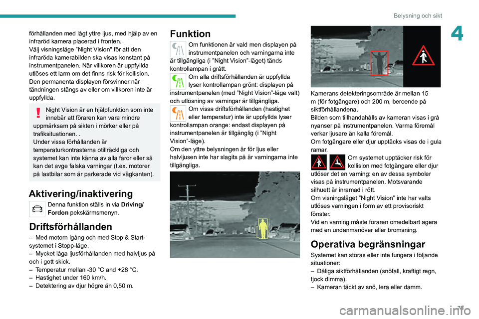 PEUGEOT 3008 2022 Bruksanvisningar (in Swedish) 79
Belysning och sikt
4förhållanden med lågt yttre ljus, med hjälp av en
infraröd kamera placerad i fronten.
Välj visningsläge ”Night Vision" för att den
infraröda kamerabilden ska vi PEUGEOT 3008 2022 Bruksanvisningar (in Swedish) 79
Belysning och sikt
4förhållanden med lågt yttre ljus, med hjälp av en
infraröd kamera placerad i fronten.
Välj visningsläge ”Night Vision" för att den
infraröda kamerabilden ska vi