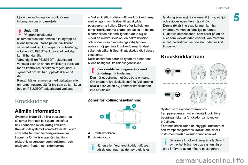 PEUGEOT 3008 2022 Bruksanvisningar (in Swedish) 95
Säkerhet
5Läs under motsvarande rubrik för mer
information om bilbarnstolar.
Underhåll
På grund av aktuella
säkerhetsföreskrifter måste alla ingrepp på
bilens bilbälten utföras på en PEUGEOT 3008 2022 Bruksanvisningar (in Swedish) 95
Säkerhet
5Läs under motsvarande rubrik för mer
information om bilbarnstolar.
Underhåll
På grund av aktuella
säkerhetsföreskrifter måste alla ingrepp på
bilens bilbälten utföras på en