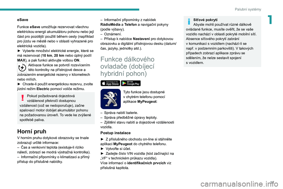 PEUGEOT 3008 2022 Návod na použití (in Czech) 25
Palubní systémy
1eSave
Funkce eSave umožňuje rezervovat všechnu
elektrickou energii akumulátoru pohonu nebo její
část pro pozdější použití během cesty (například
pro jízdu ve m PEUGEOT 3008 2022 Návod na použití (in Czech) 25
Palubní systémy
1eSave
Funkce eSave umožňuje rezervovat všechnu
elektrickou energii akumulátoru pohonu nebo její
část pro pozdější použití během cesty (například
pro jízdu ve m