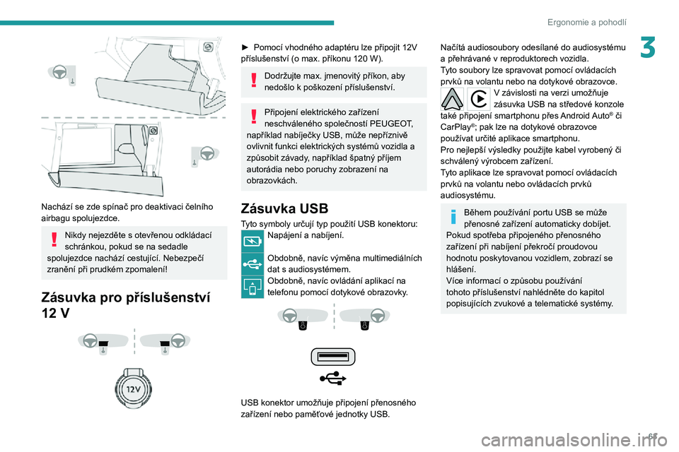 PEUGEOT 3008 2022  Návod na použití (in Czech) 63
Ergonomie a pohodlí
3
 
Nachází se zde spínač pro deaktivaci čelního 
airbagu spolujezdce.
Nikdy nejezděte s otevřenou odkládací schránkou, pokud se na sedadle 
spolujezdce nachází ce