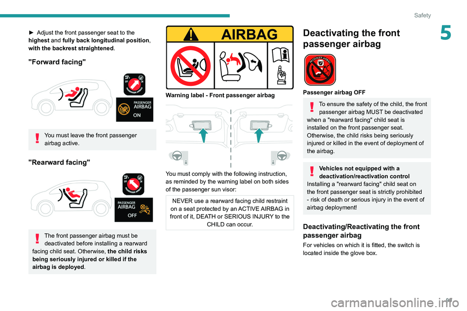 PEUGEOT 3008 2021  Owners Manual 99
Safety
5► Adjust the front passenger seat to the 
highest  and fully back longitudinal position , 
with the backrest straightened.
"Forward facing" 
 
You must leave the front passenger  