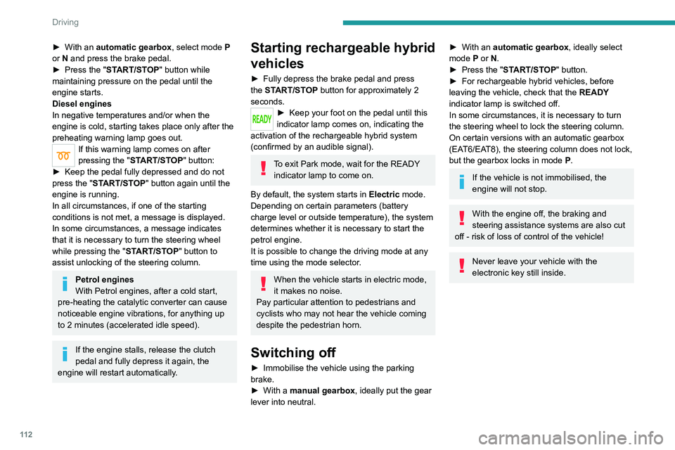 PEUGEOT 3008 2021 Owners Manual 11 2
Driving
► With an automatic gearbox, select mode P
or N and press the brake pedal.
►
Press the "
START/STOP" button while
maintaining pressure on the pedal until the
engine PEUGEOT 3008 2021 Owners Manual 11 2
Driving
► With an automatic gearbox, select mode P
or N and press the brake pedal.
►
Press the "
START/STOP" button while
maintaining pressure on the pedal until the
engine