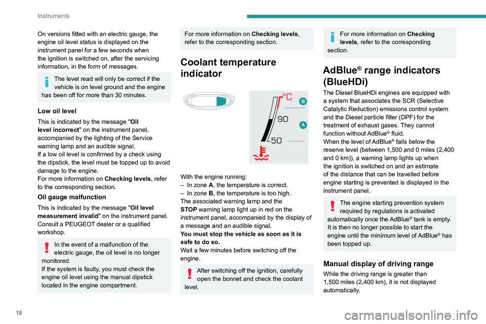 PEUGEOT 3008 2021  Owners Manual 18
Instruments
 
► Press this button to temporarily display the 
driving range.
Actions required related to a lack of  AdBlue®
The following warning lamps light up when the 
quantity  of AdBlue® i