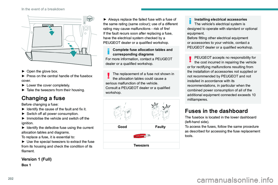 PEUGEOT 3008 2021  Owners Manual 202
In the event of a breakdown
 
► Open the glove box.
►  Press on the central handle of the fusebox 
cover
.
►
 
Lower the cover completely
 .
►
 
T
 ake the tweezers from their housing.
Cha