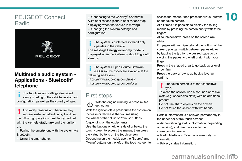 PEUGEOT 3008 2021  Owners Manual 223
PEUGEOT Connect Radio
10PEUGEOT Connect 
Radio
 
 
Multimedia audio system - 
Applications - Bluetooth
® 
telephone
The functions and settings described 
vary according to the vehicle version and