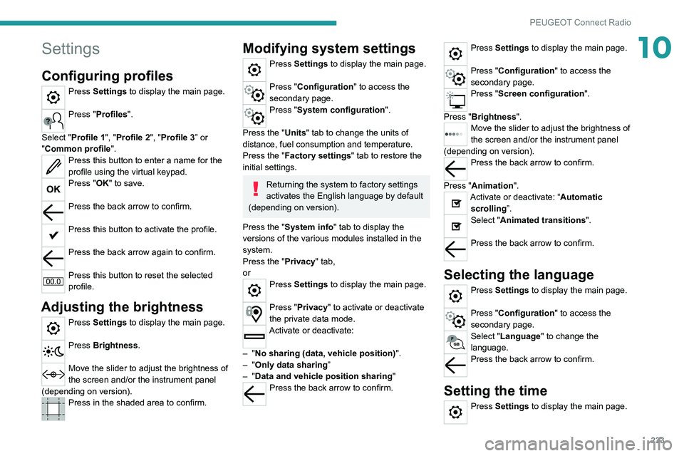 PEUGEOT 3008 2021  Owners Manual 233
PEUGEOT Connect Radio
10Settings
Configuring profiles
Press Settings to display the main page. 
Press "Profiles". 
Select "Profile 1", "Profile 2", "Profile 3” or 
&#