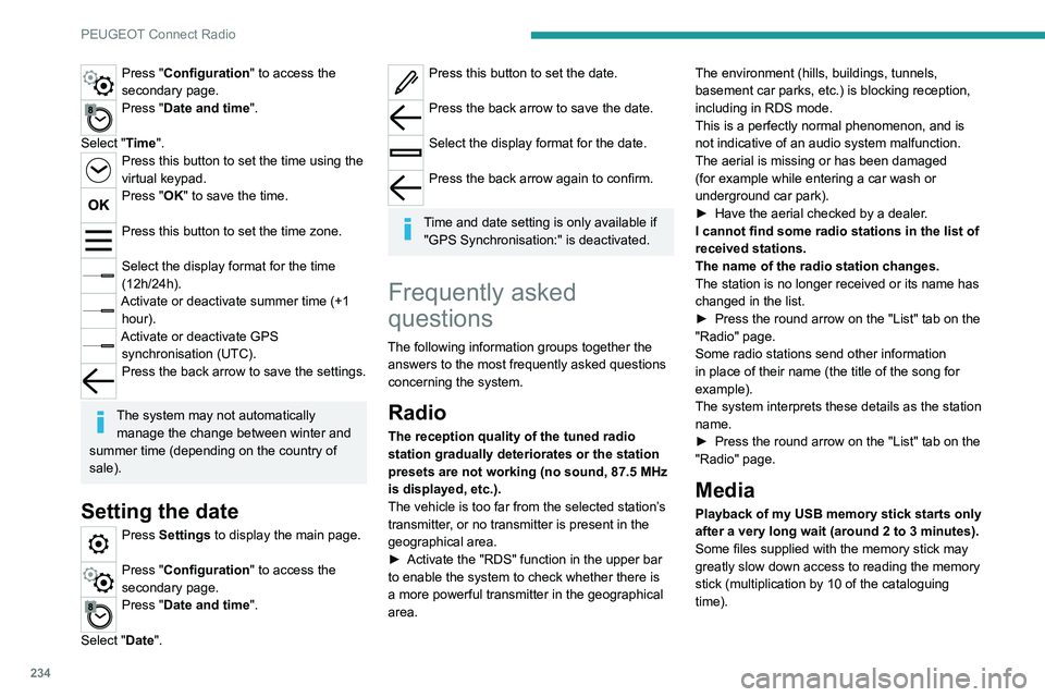 PEUGEOT 3008 2021  Owners Manual 234
PEUGEOT Connect Radio
► Delete the files supplied with the memory 
stick and limit the number of sub-folders in the 
file structure on the memory stick. 
Some characters in information about the