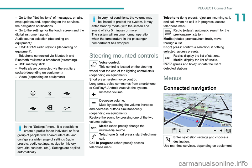 PEUGEOT 3008 2021  Owners Manual 237
PEUGEOT Connect Nav
11– Go to the "Notifications" of messages, emails, 
map updates and, depending on the services, 
the navigation notifications.
–
 
Go to the settings for the touch 