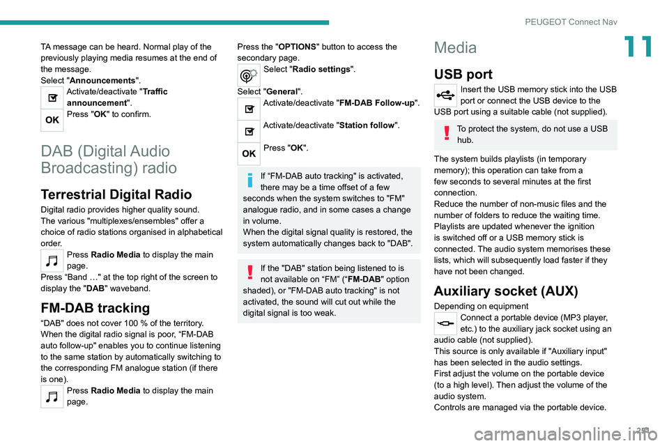 PEUGEOT 3008 2021  Owners Manual 251
PEUGEOT Connect Nav
11TA message can be heard. Normal play of the 
previously playing media resumes at the end of 
the message.
Select "Announcements".
Activate/deactivate "Traffic ann