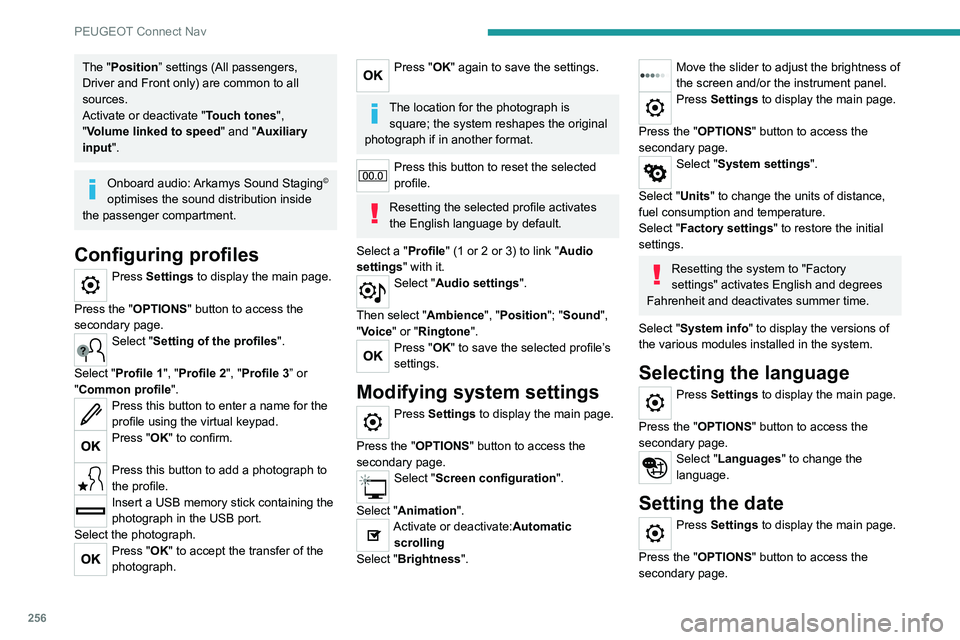 PEUGEOT 3008 2021  Owners Manual 256
PEUGEOT Connect Nav
The "Position” settings (All passengers, 
Driver and Front only) are common to all 
sources.
Activate or deactivate "Touch tones ", 
"Volume linked to speed &