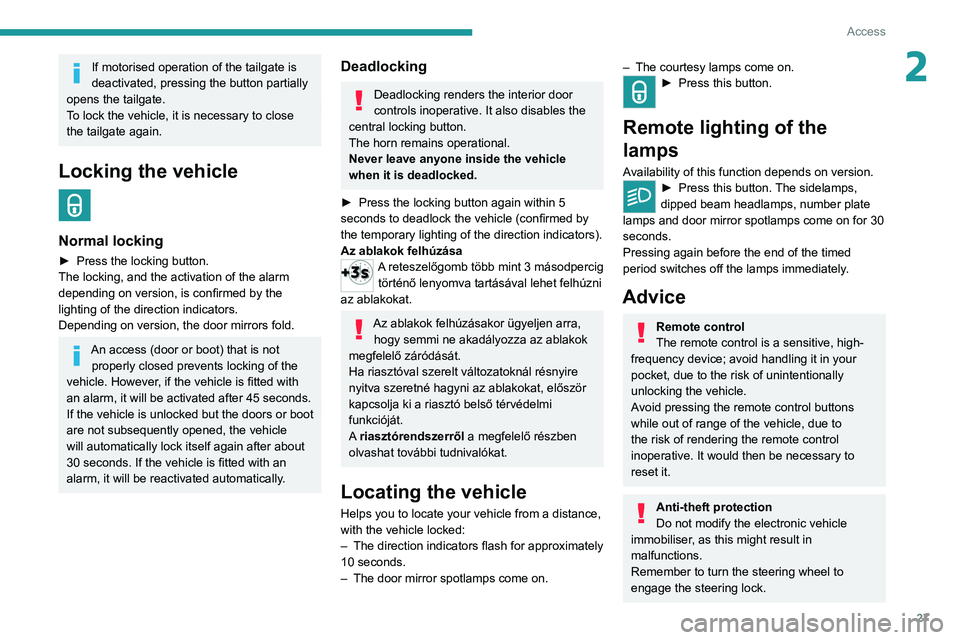 PEUGEOT 3008 2021  Owners Manual 27
Access
2If motorised operation of the tailgate is 
deactivated, pressing the button partially 
opens the tailgate.
To lock the vehicle, it is necessary to close 
the tailgate again.
Locking the veh